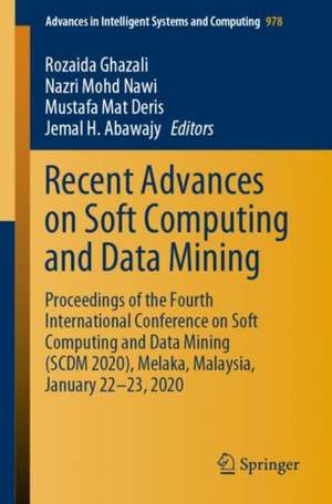 Recent Advances on Soft Computing and Data Mining: Proceedings of the Fourth International Conference on Soft Computing and Data Mining (SCDM 2020), Melaka, Malaysia, January 22–⁠23, 2020 de Rozaida Ghazali