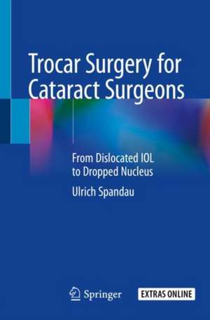 Trocar Surgery for Cataract Surgeons: From Dislocated IOL to Dropped Nucleus de Ulrich Spandau