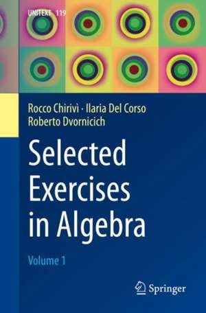 Selected Exercises in Algebra: Volume 1 de Rocco Chirivì