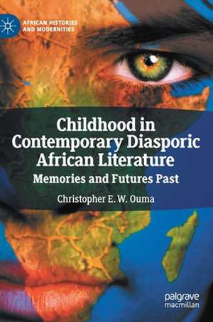 Childhood in Contemporary Diasporic African Literature: Memories and Futures Past de Christopher E. W. Ouma