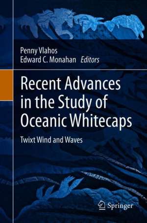 Recent Advances in the Study of Oceanic Whitecaps: Twixt Wind and Waves de Penny Vlahos