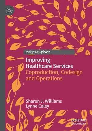 Improving Healthcare Services: Coproduction, Codesign and Operations de Sharon J. Williams