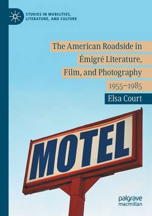 The American Roadside in Émigré Literature, Film, and Photography: 1955–1985 de Elsa Court