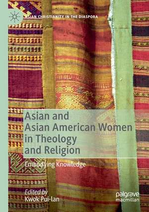 Asian and Asian American Women in Theology and Religion: Embodying Knowledge de Kwok Pui-LAN