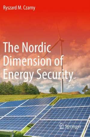 The Nordic Dimension of Energy Security de Ryszard M. Czarny