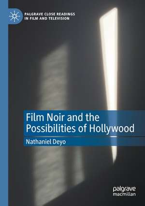 Film Noir and the Possibilities of Hollywood de Nathaniel Deyo