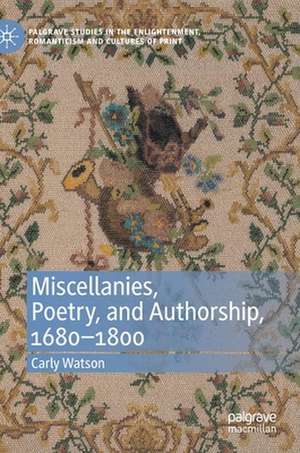 Miscellanies, Poetry, and Authorship, 1680–1800 de Carly Watson