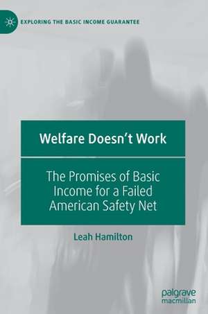 Welfare Doesn't Work: The Promises of Basic Income for a Failed American Safety Net de Leah Hamilton