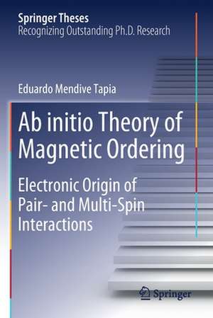 Ab initio Theory of Magnetic Ordering: Electronic Origin of Pair- and Multi-Spin Interactions de Eduardo Mendive Tapia