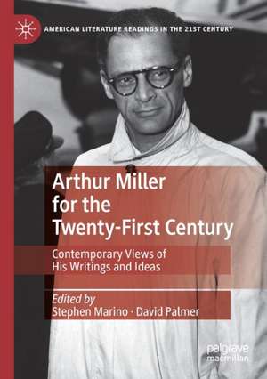 Arthur Miller for the Twenty-First Century: Contemporary Views of His Writings and Ideas de Stephen Marino