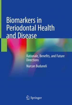 Biomarkers in Periodontal Health and Disease: Rationale, Benefits, and Future Directions de Nurcan Buduneli