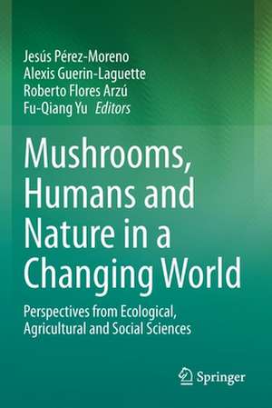 Mushrooms, Humans and Nature in a Changing World: Perspectives from Ecological, Agricultural and Social Sciences de Jesús Pérez-Moreno