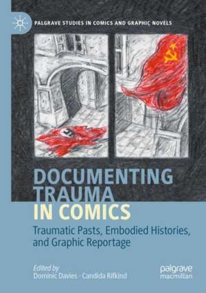 Documenting Trauma in Comics: Traumatic Pasts, Embodied Histories, and Graphic Reportage de Dominic Davies