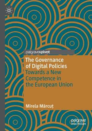 The Governance of Digital Policies: Towards a New Competence in the European Union de Mirela Mărcuţ