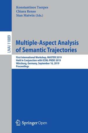 Multiple-Aspect Analysis of Semantic Trajectories: First International Workshop, MASTER 2019, Held in Conjunction with ECML-PKDD 2019, Würzburg, Germany, September 16, 2019, Proceedings de Konstantinos Tserpes