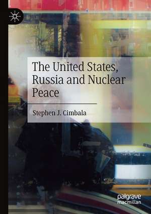 The United States, Russia and Nuclear Peace de Stephen J. Cimbala