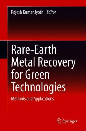 Rare-Earth Metal Recovery for Green Technologies: Methods and Applications de Rajesh Kumar Jyothi