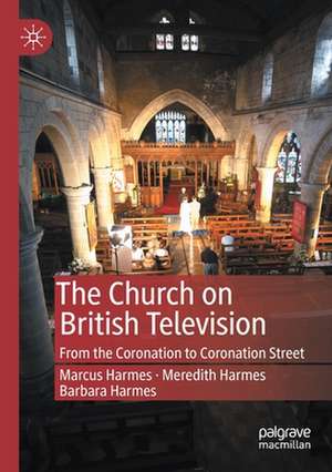 The Church on British Television: From the Coronation to Coronation Street de Marcus Harmes