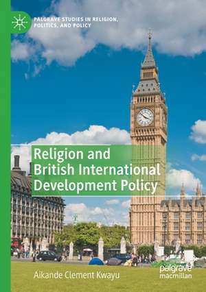 Religion and British International Development Policy de Aikande Clement Kwayu