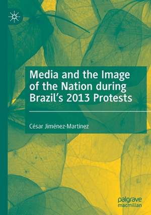 Media and the Image of the Nation during Brazil’s 2013 Protests de César Jiménez-Martínez