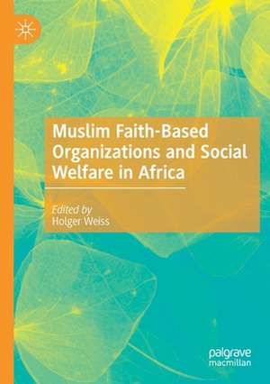 Muslim Faith-Based Organizations and Social Welfare in Africa de Holger Weiss