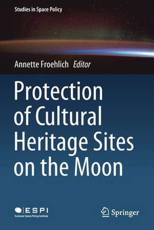 Protection of Cultural Heritage Sites on the Moon de Annette Froehlich