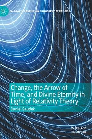 Change, the Arrow of Time, and Divine Eternity in Light of Relativity Theory de Daniel Saudek