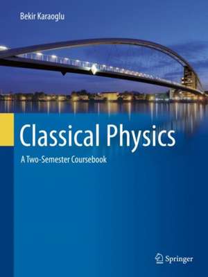 Classical Physics: A Two-Semester Coursebook de Bekir Karaoglu