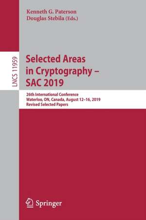 Selected Areas in Cryptography – SAC 2019: 26th International Conference, Waterloo, ON, Canada, August 12–16, 2019, Revised Selected Papers de Kenneth G. Paterson