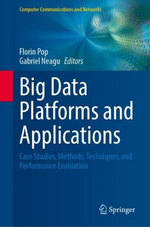 Big Data Platforms and Applications: Case Studies, Methods, Techniques, and Performance Evaluation de Florin Pop