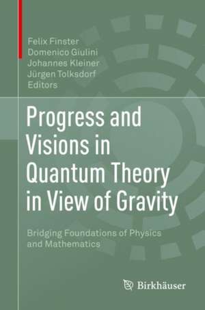Progress and Visions in Quantum Theory in View of Gravity: Bridging Foundations of Physics and Mathematics de Felix Finster
