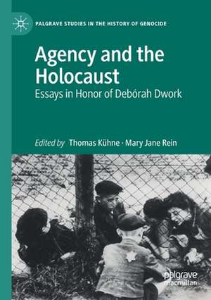 Agency and the Holocaust: Essays in Honor of Debórah Dwork de Thomas Kühne