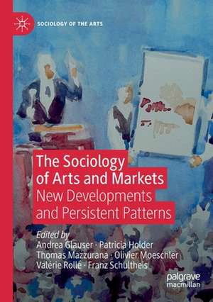 The Sociology of Arts and Markets: New Developments and Persistent Patterns de Andrea Glauser