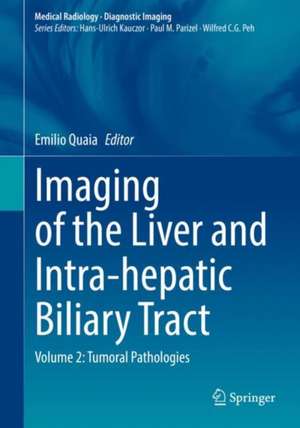 Imaging of the Liver and Intra-hepatic Biliary Tract: Volume 2: Tumoral Pathologies de Emilio Quaia