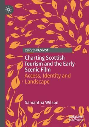 Charting Scottish Tourism and the Early Scenic Film: Access, Identity and Landscape de Samantha Wilson