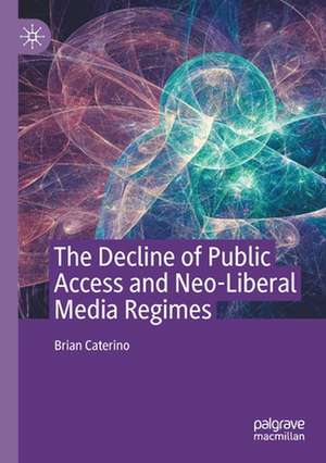 The Decline of Public Access and Neo-Liberal Media Regimes de Brian Caterino