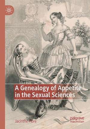 A Genealogy of Appetite in the Sexual Sciences de Jacinthe Flore