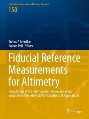 Fiducial Reference Measurements for Altimetry: Proceedings of the International Review Workshop on Satellite Altimetry Cal/Val Activities and Applications de Stelios P. Mertikas