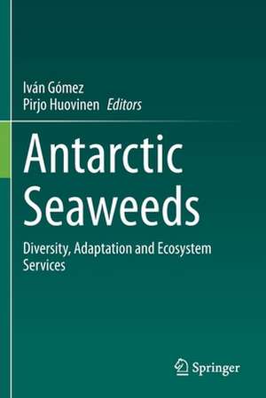 Antarctic Seaweeds: Diversity, Adaptation and Ecosystem Services de Iván Gómez