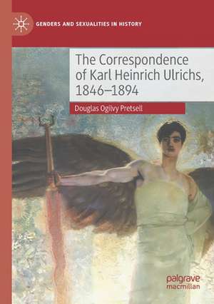 The Correspondence of Karl Heinrich Ulrichs, 1846-1894 de Douglas Pretsell