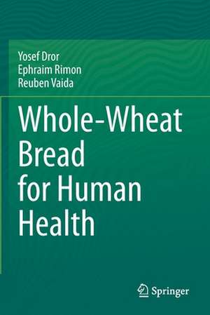 Whole-Wheat Bread for Human Health de Yosef Dror