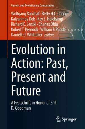 Evolution in Action: Past, Present and Future: A Festschrift in Honor of Erik D. Goodman de Wolfgang Banzhaf