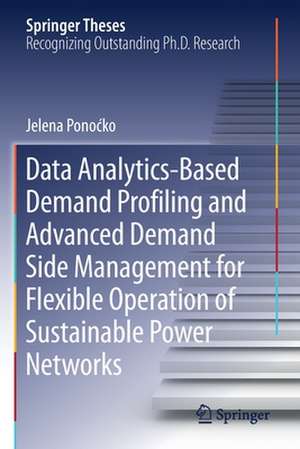 Data Analytics-Based Demand Profiling and Advanced Demand Side Management for Flexible Operation of Sustainable Power Networks de Jelena Ponoćko