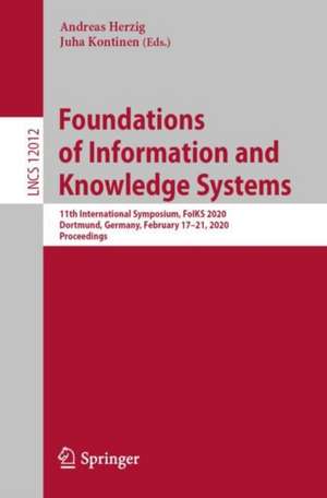 Foundations of Information and Knowledge Systems: 11th International Symposium, FoIKS 2020, Dortmund, Germany, February 17–21, 2020, Proceedings de Andreas Herzig