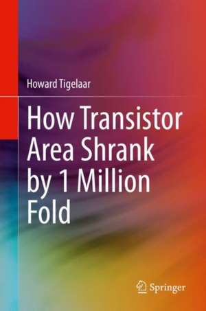 How Transistor Area Shrank by 1 Million Fold de Howard Tigelaar