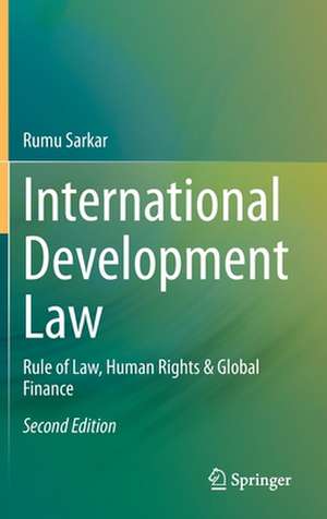 International Development Law: Rule of Law, Human Rights & Global Finance de Rumu Sarkar