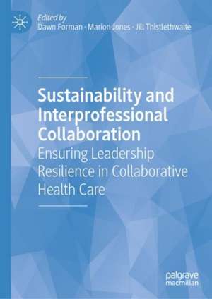 Sustainability and Interprofessional Collaboration: Ensuring Leadership Resilience in Collaborative Health Care de Dawn Forman