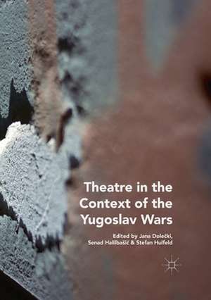 Theatre in the Context of the Yugoslav Wars de Jana Dolečki