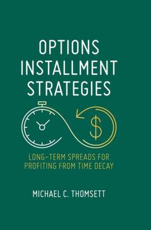 Options Installment Strategies: Long-Term Spreads for Profiting from Time Decay de Michael C. Thomsett