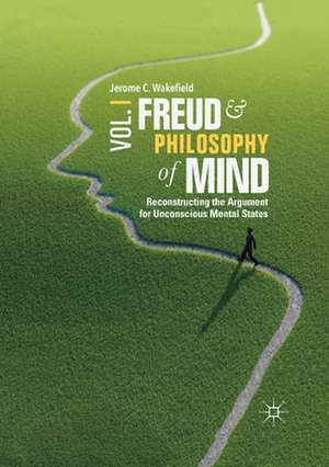 Freud and Philosophy of Mind, Volume 1: Reconstructing the Argument for Unconscious Mental States de Jerome C. Wakefield